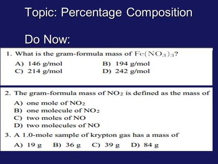 Topic: Percentage Composition Do Now:. Percent Composition use chemical formula & assume 1 mole use chemical formula & assume 1 mole Calculate formula.