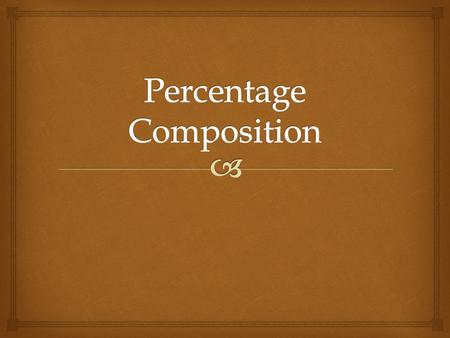   Proportion or ratio of each element in a chemical compound  Expressed as grams of element per 100 grams of chemical compound What is percent composition?