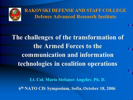 The challenges of the transformation of the Armed Forces to the communication and information technologies in coalition operations Lt. Col. Mario Stefanov.