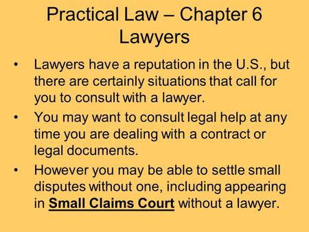 Practical Law – Chapter 6 Lawyers Lawyers have a reputation in the U.S., but there are certainly situations that call for you to consult with a lawyer.