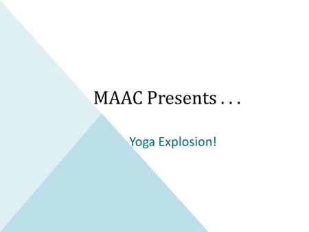 MAAC Presents... Yoga Explosion!. Types of Yoga  Anusara—focuses on alignment and form; use of props makes this type of yoga accessible to many  Ashtanga—dynamic.