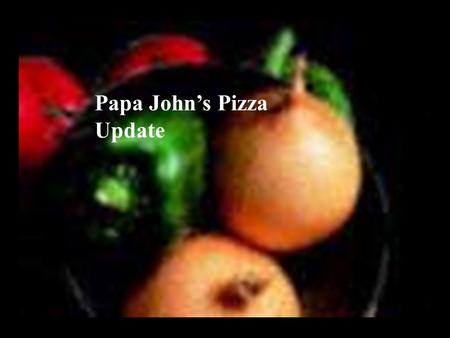 Papa John’s Pizza Update. Introduction Papa John’s is a relatively small growth company that fits the investment policy statement like a glove. The company.