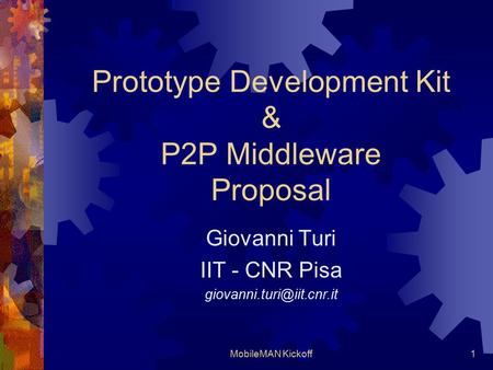 MobileMAN Kickoff1 Prototype Development Kit & P2P Middleware Proposal Giovanni Turi IIT - CNR Pisa