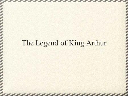 The Legend of King Arthur. Arthur Believed to be based off the life of various people combined into one person. One of these people was Riothamus, which.