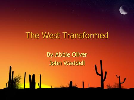 The West Transformed By:Abbie Oliver John Waddell By:Abbie Oliver John Waddell.