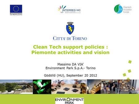 Clean Tech support policies : Piemonte activities and vision Massimo DA VIA’ Environment Park S.p.A.- Torino Gödöllő (HU), September 20 2012.
