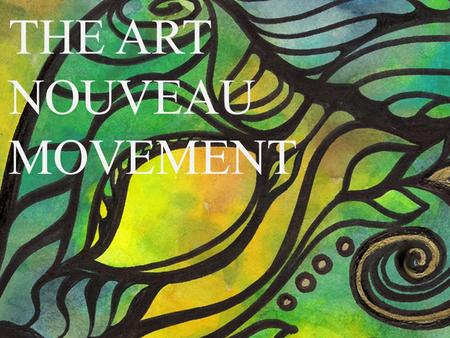 THE ART NOUVEAU MOVEMENT. ART NOUVEAU Is characterized by: Playful curvy lines (Curvilinear) Rich details Creates a sense of organic, natural & botanical.