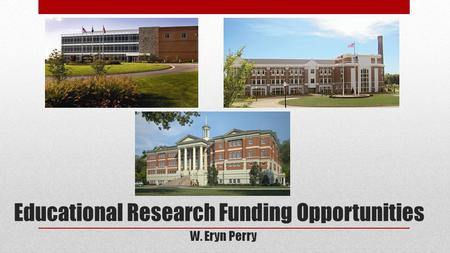 Educational Research Funding Opportunities W. Eryn Perry.