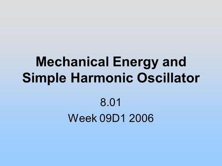 Mechanical Energy and Simple Harmonic Oscillator 8.01 Week 09D1 2006.