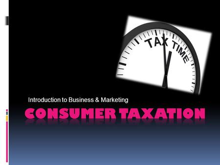 Introduction to Business & Marketing. LEARNING OBJECTIVES  Understand taxes and payroll deductions  Identify the major types of consumer taxation. 