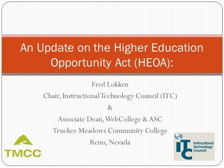 Fred Lokken Chair, Instructional Technology Council (ITC) & Associate Dean, WebCollege & ASC Truckee Meadows Community College Reno, Nevada An Update on.