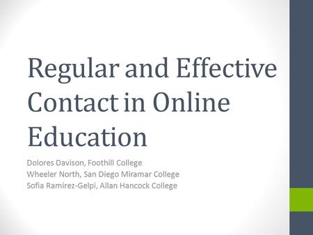 Regular and Effective Contact in Online Education Dolores Davison, Foothill College Wheeler North, San Diego Miramar College Sofia Ramirez-Gelpi, Allan.