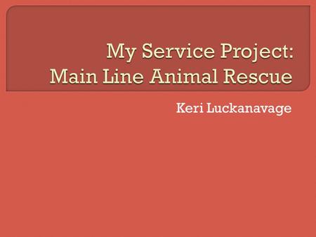 Keri Luckanavage.  Main Line Animal Rescue is an animal shelter and care center in Chester Springs, PA for abandoned and abused dogs, cats, rabbits,