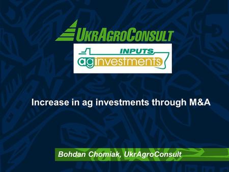 Increase in ag investments through M&A Bohdan Chomiak, UkrAgroConsult.