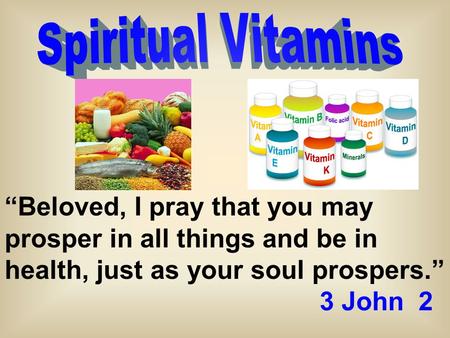 “Beloved, I pray that you may prosper in all things and be in health, just as your soul prospers.” 3 John 2.