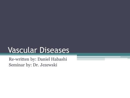Vascular Diseases Re-written by: Daniel Habashi Seminar by: Dr. Jezewski.