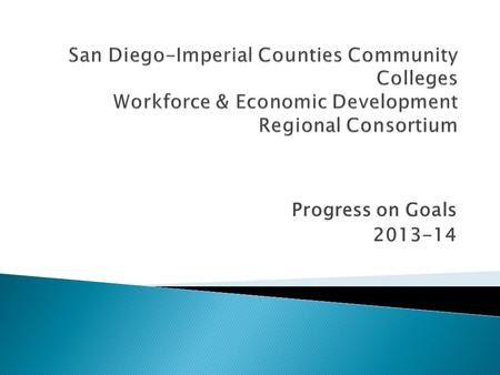Progress on Goals 2013-14. Completed/In Place  SDICCCA policy role, Leadership Team, WDC, Sector Task Force – working well  Voting Process, Regional.
