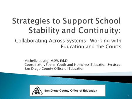 Collaborating Across Systems– Working with Education and the Courts Michelle Lustig, MSW, Ed.D Coordinator, Foster Youth and Homeless Education Services.