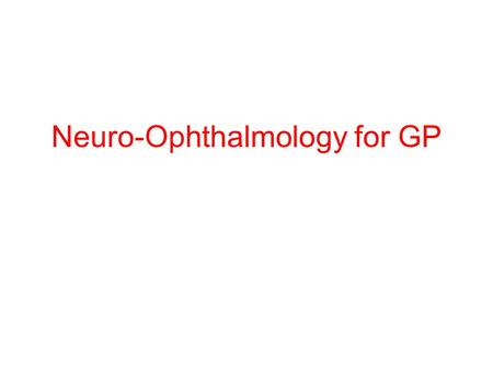 Neuro-Ophthalmology for GP. Objectives Stress on importance Visual pathway Pupil pathway Clinical Entities.