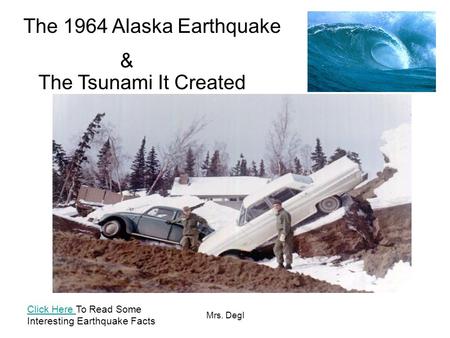Mrs. Degl The 1964 Alaska Earthquake & The Tsunami It Created Click Here Click Here To Read Some Interesting Earthquake Facts.