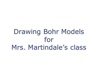 Drawing Bohr Models for Mrs. Martindale’s class. Remember: Matter is anything that takes up space and has mass. All matter is made of atoms Atoms are.