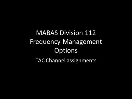 MABAS Division 112 Frequency Management Options TAC Channel assignments.