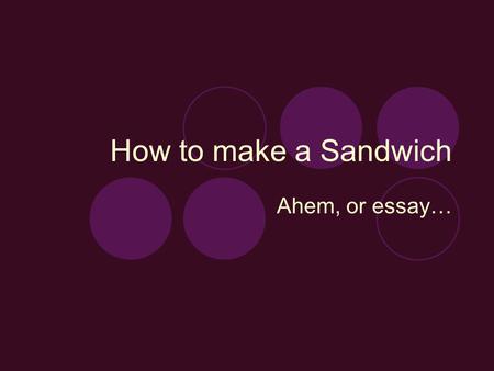 How to make a Sandwich Ahem, or essay…. Details & Descriptions Write detailed instructions of how to make a turkey sandwich. Remember, you need to be.