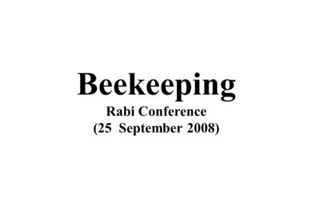 Beekeeping Rabi Conference (25 September 2008). Why Beekeeping ? To enhance productivity of agricultural/ horticultural crops To increase income of the.