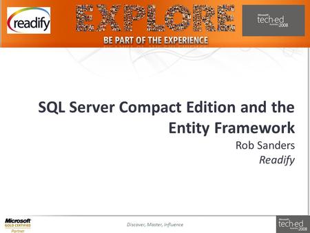 Discover, Master, InfluenceSlide 1 SQL Server Compact Edition and the Entity Framework Rob Sanders Readify.