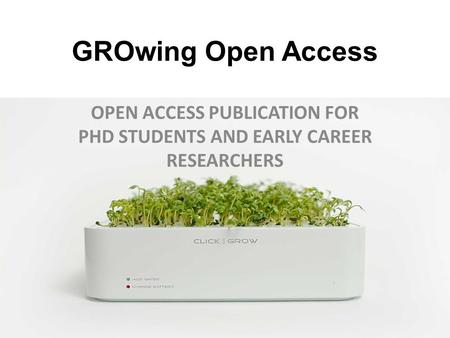 GROwing Open Access OPEN ACCESS PUBLICATION FOR PHD STUDENTS AND EARLY CAREER RESEARCHERS.
