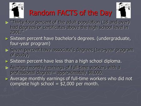 Random FACTS of the Day ► Thirty-four percent of the adult population (18 and over) had degrees or certificates above the high school level in 2001.