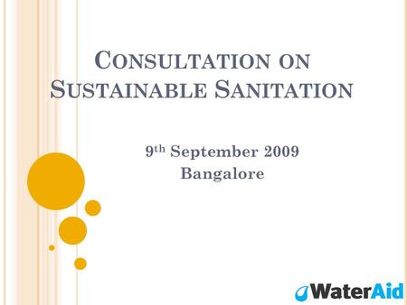 C ONSULTATION ON S USTAINABLE S ANITATION 9 th September 2009 Bangalore.