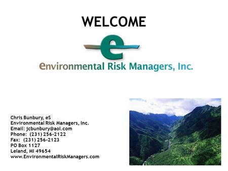 Chris Bunbury, eS Environmental Risk Managers, Inc.   Phone: (231) 256-2122 Fax: (231) 256-2123 PO Box 1127 Leland, MI 49654