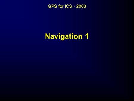 Navigation 1 GPS for ICS - 2003. Navigation 1 Objectives:  Set up a Garmin GPS III Plus for inputting coordinates.  Manually enter three sets of coordinates.