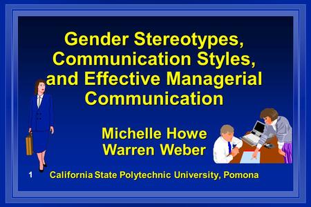 1 Gender Stereotypes, Communication Styles, and Effective Managerial Communication Michelle Howe Warren Weber California State Polytechnic University,
