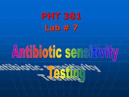 PHT 381 Lab # 7. Antibiotic Sensitivity Testing Antibiotic sensitivity testing is used to determine the susceptibility of the microorganism to various.