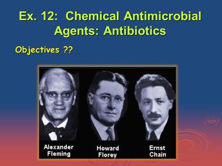 Ex. 12: Chemical Antimicrobial Agents: Antibiotics Objectives ??