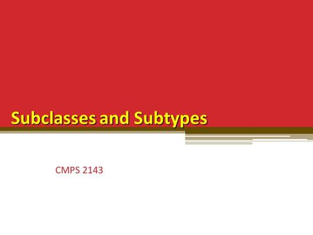 Subclasses and Subtypes CMPS 2143. Subclasses and Subtypes A class is a subclass if it has been built using inheritance. ▫ It says nothing about the meaning.