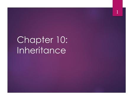 Chapter 10: Inheritance 1. Inheritance  Inheritance allows a software developer to derive a new class from an existing one  The existing class is called.