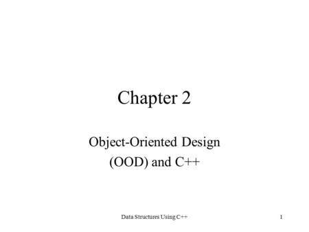 Data Structures Using C++1 Chapter 2 Object-Oriented Design (OOD) and C++
