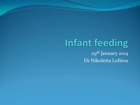 29 th January 2014 Dr Nikoletta Lofitou. Introduction Nutritional requirements Department of Health’s recommendations Breast feeding/bottle feeding Clinical.