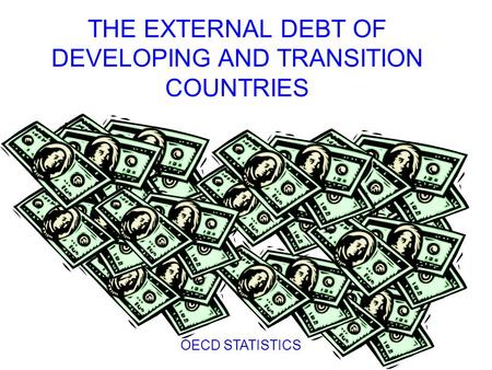 THE EXTERNAL DEBT OF DEVELOPING AND TRANSITION COUNTRIES OECD STATISTICS.