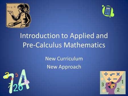 Introduction to Applied and Pre-Calculus Mathematics New Curriculum New Approach.