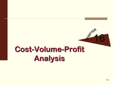 16-1 Cost-Volume-Profit Analysis 16. 16-2 The Break Even Point and Target Profit in Units and Sales Revenue 1 Fundamental concept underlying CVP  All.