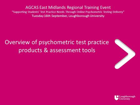 Overview of psychometric test practice products & assessment tools AGCAS East Midlands Regional Training Event “Supporting Students' Test Practice Needs.