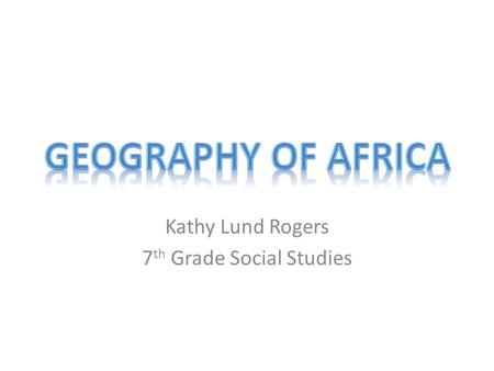 Kathy Lund Rogers 7 th Grade Social Studies. # Second largest continent  11,700,000 sq. mi. # 10% of the world’s population. # 2 ½ times the size of.