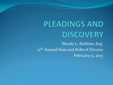 Wendy L. Robbins, Esq. 21 ST Annual Nuts and Bolts of Divorce February 13, 2013.
