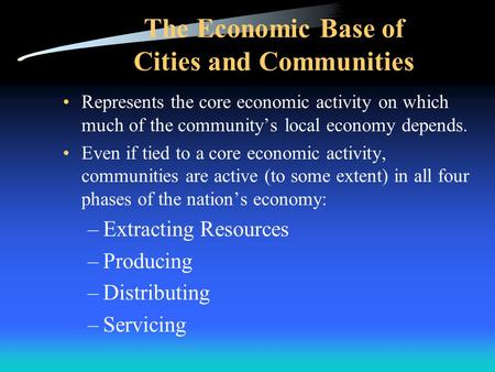 The Economic Base of Cities and Communities Represents the core economic activity on which much of the community’s local economy depends. Even if tied.