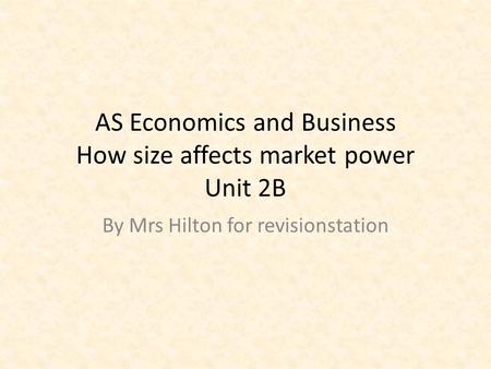 AS Economics and Business How size affects market power Unit 2B By Mrs Hilton for revisionstation.