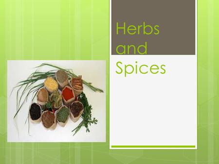 Herbs and Spices. Herb Usage  When using herbs and spices to season foods, it is important to use them sparingly.  Herbs should be used to enhance the.